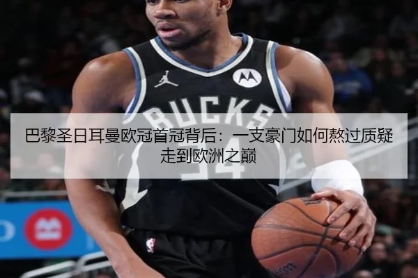 巴黎圣日耳曼欧冠首冠背后：一支豪门如何熬过质疑走到欧洲之巅